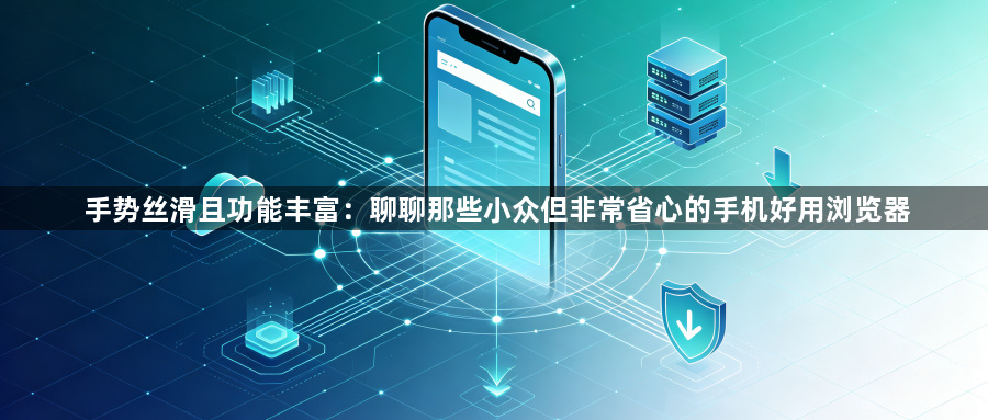 手势丝滑且功能丰富：聊聊那些小众但非常省心的手机好用浏览器1