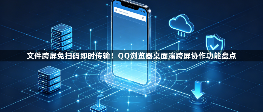 文件跨屏免扫码即时传输！QQ浏览器桌面端跨屏协作功能盘点1